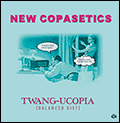 New Copasetics: TWANG-UCOPIA (Balanced Diet)